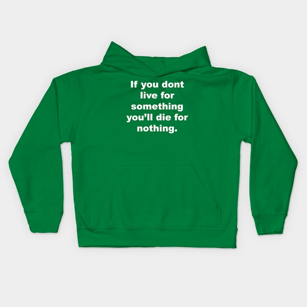 If you don't live for something, you'll die for nothing Kids Hoodie by Gameshirts